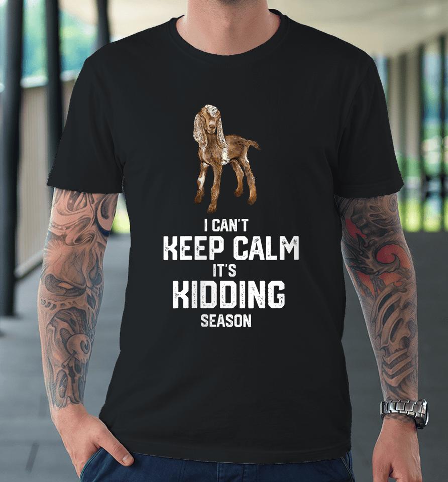 I Can't Keep Calm It's Kidding Season, Nubain Goat Premium T-Shirt