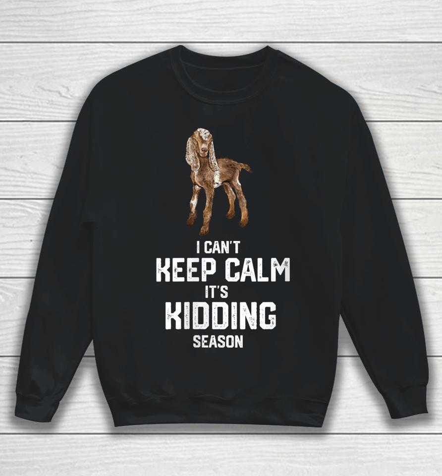 I Can't Keep Calm It's Kidding Season, Nubain Goat Sweatshirt