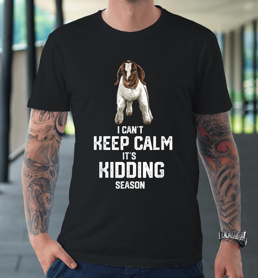 I Can't Keep Calm It's Kidding Season, Show Boer Goat Premium T-Shirt