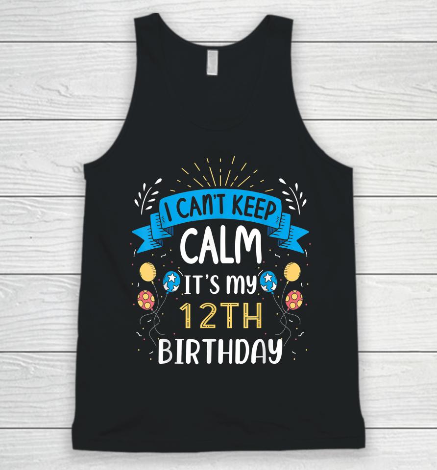 I Can't Keep Calm It's My 12Th Birthday Gifts 12 Year Old Unisex Tank Top