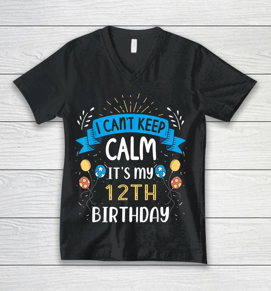 I Can't Keep Calm It's My 12Th Birthday Gifts 12 Year Old Unisex V-Neck T-Shirt