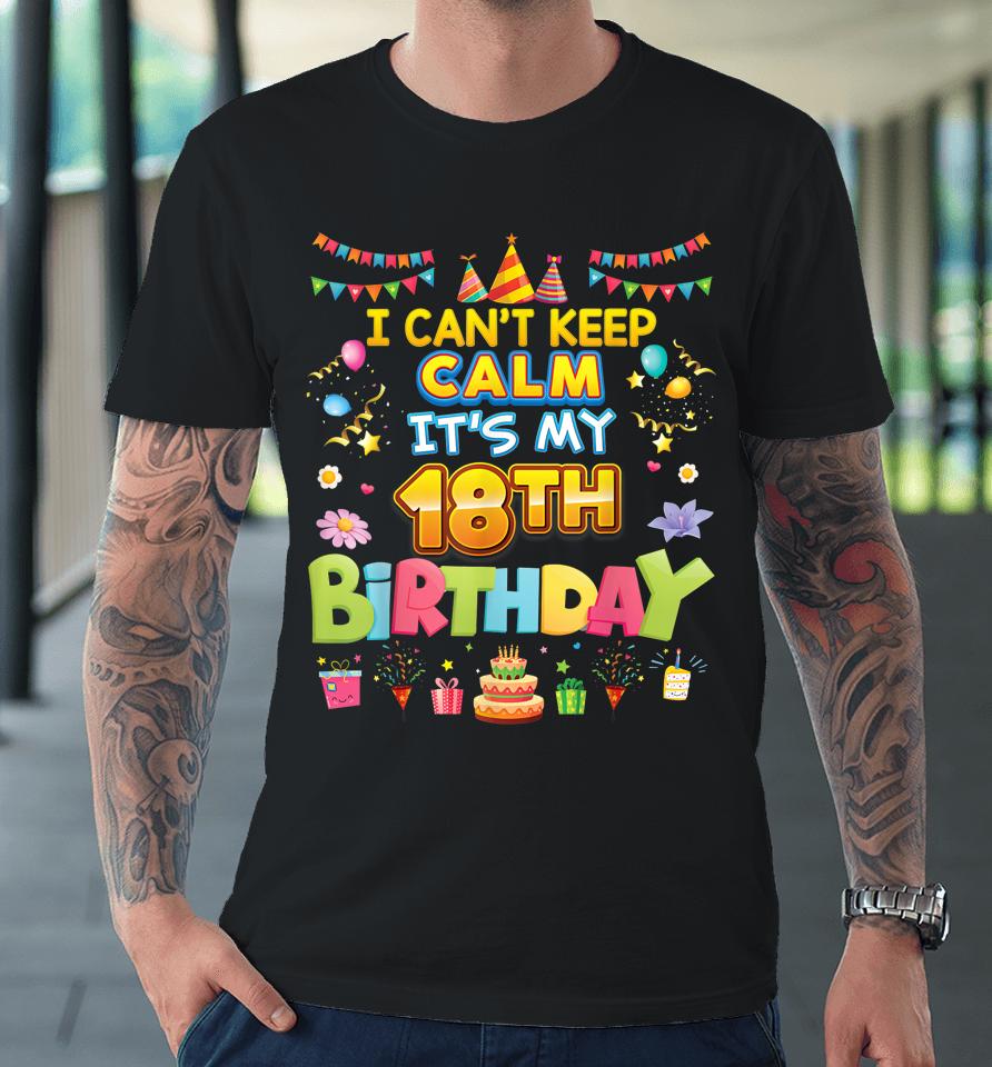 I Can't Keep Calm It's My 18Th Birthday Happy Party Vintage Premium T-Shirt