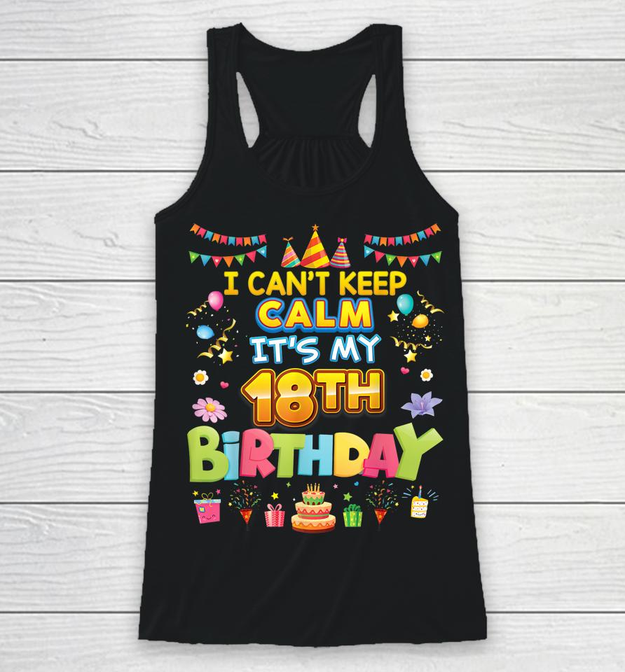 I Can't Keep Calm It's My 18Th Birthday Happy Party Vintage Racerback Tank