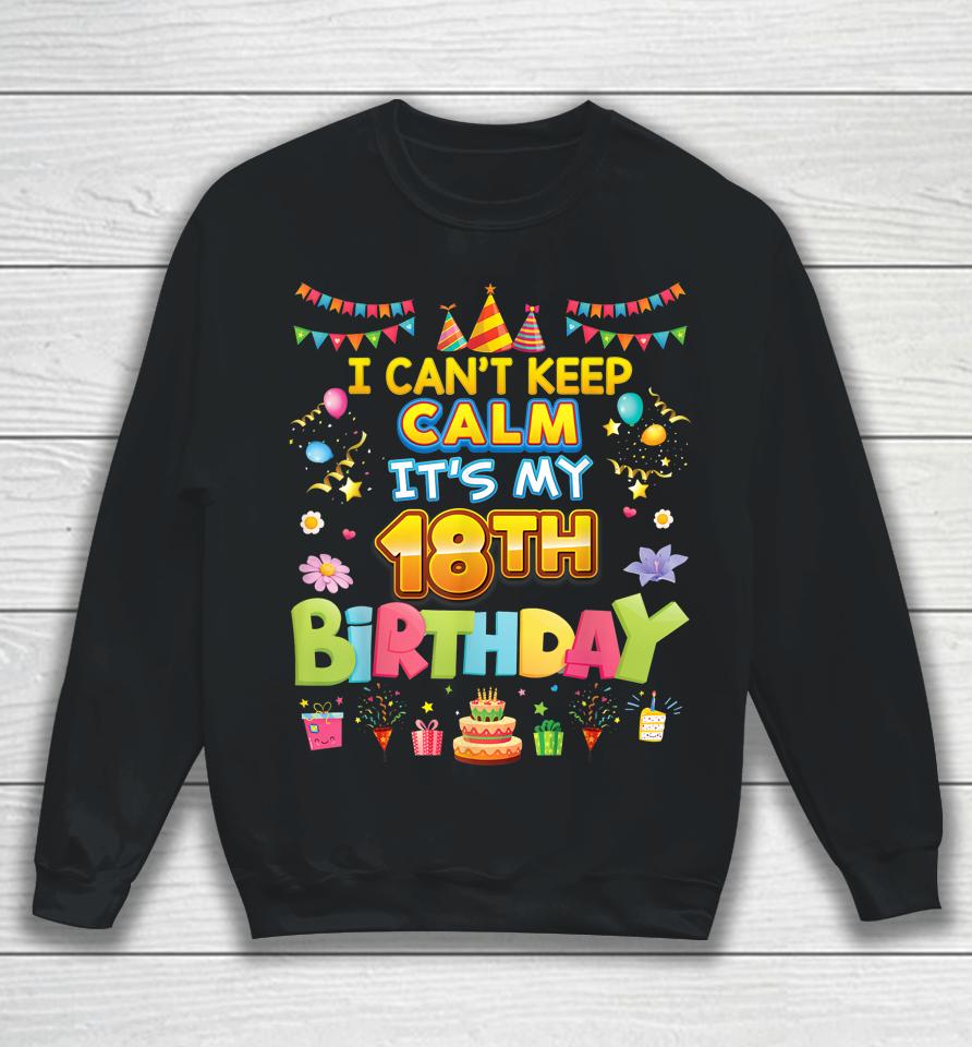 I Can't Keep Calm It's My 18Th Birthday Happy Party Vintage Sweatshirt
