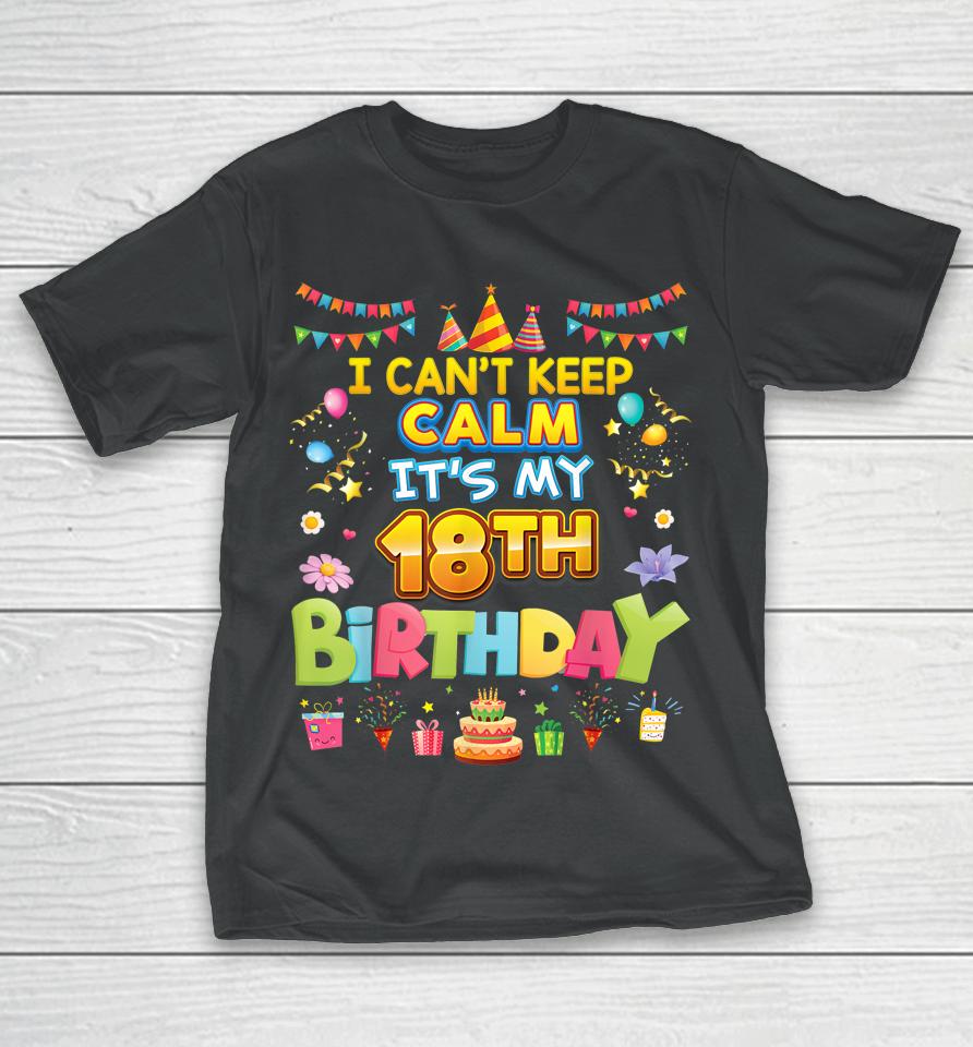I Can't Keep Calm It's My 18Th Birthday Happy Party Vintage T-Shirt