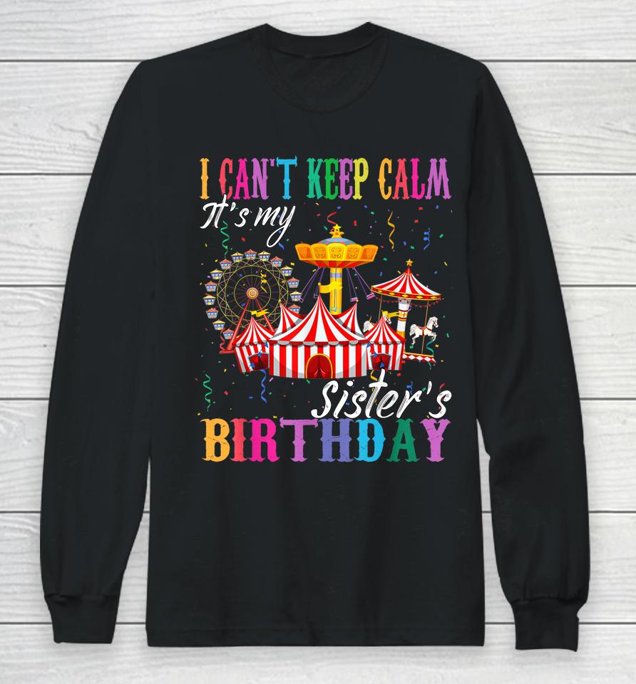 I Can't Keep Calm It's My Sister Birthday Circus Theme Party Long Sleeve T-Shirt