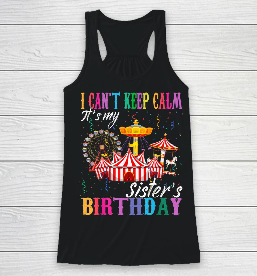 I Can't Keep Calm It's My Sister Birthday Circus Theme Party Racerback Tank