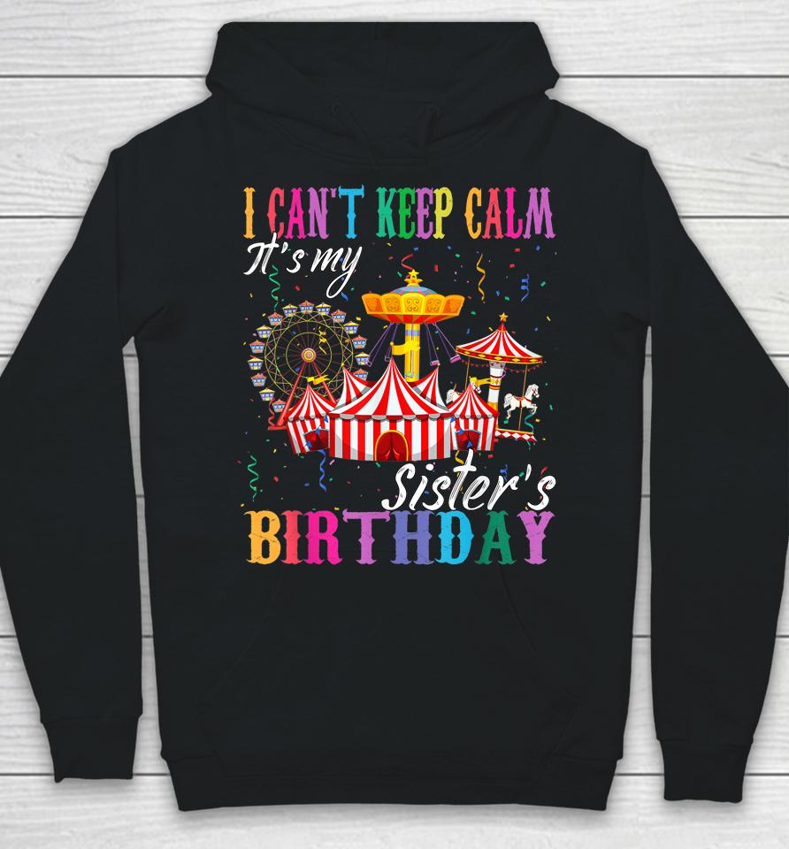 I Can't Keep Calm It's My Sister Birthday Circus Theme Party Hoodie