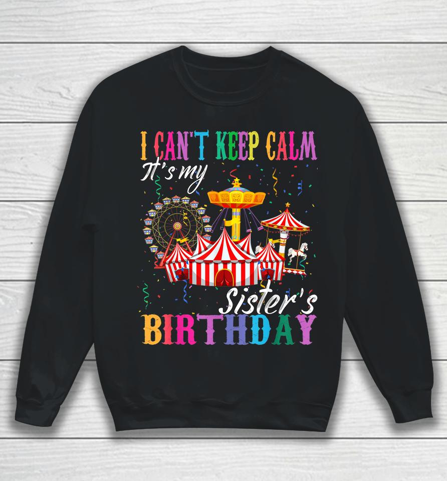 I Can't Keep Calm It's My Sister Birthday Circus Theme Party Sweatshirt
