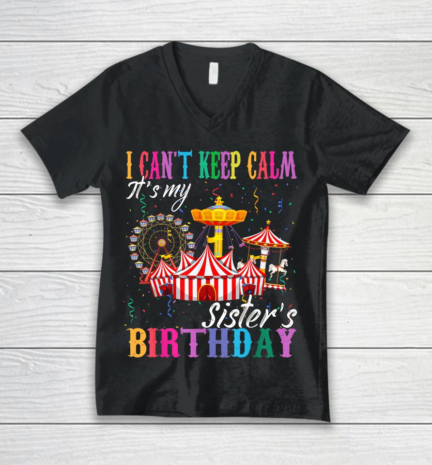 I Can't Keep Calm It's My Sister Birthday Circus Theme Party Unisex V-Neck T-Shirt