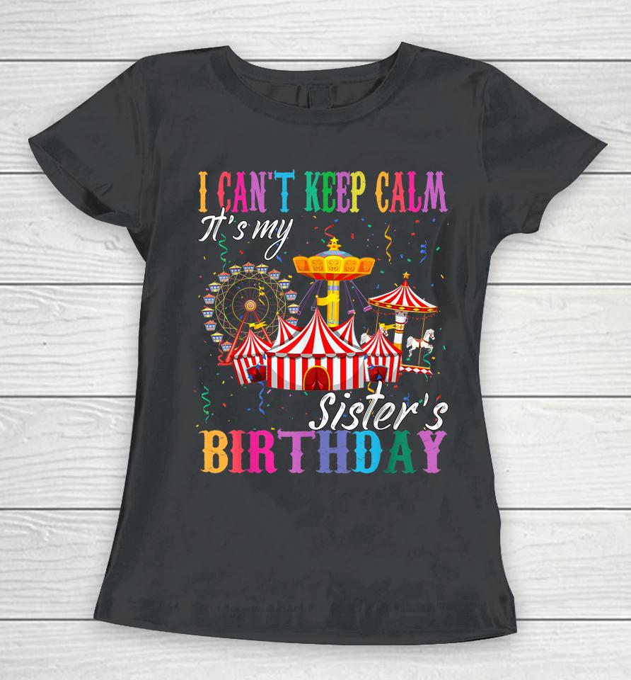 I Can't Keep Calm It's My Sister Birthday Circus Theme Party Women T-Shirt