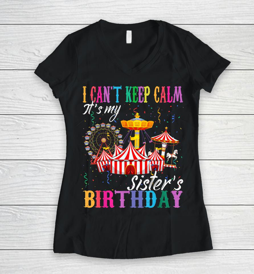 I Can't Keep Calm It's My Sister Birthday Circus Theme Party Women V-Neck T-Shirt