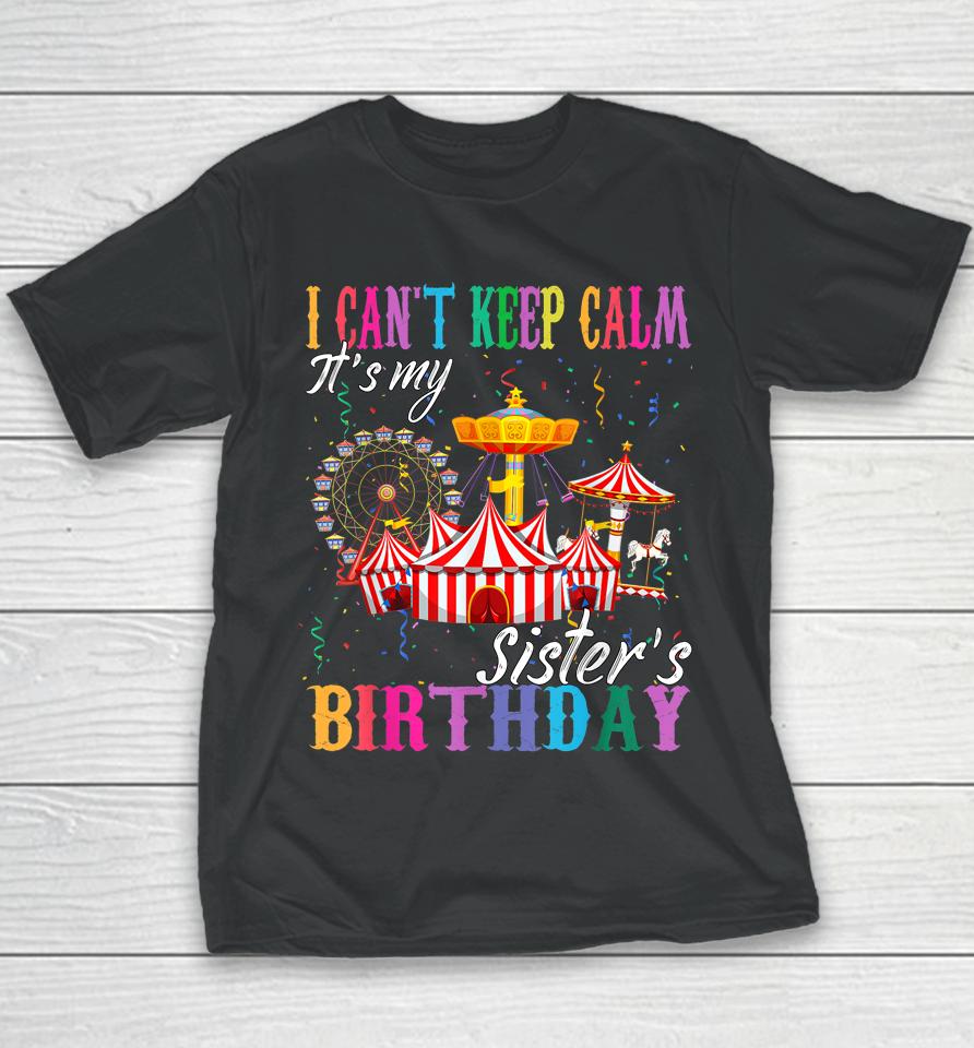 I Can't Keep Calm It's My Sister Birthday Circus Theme Party Youth T-Shirt
