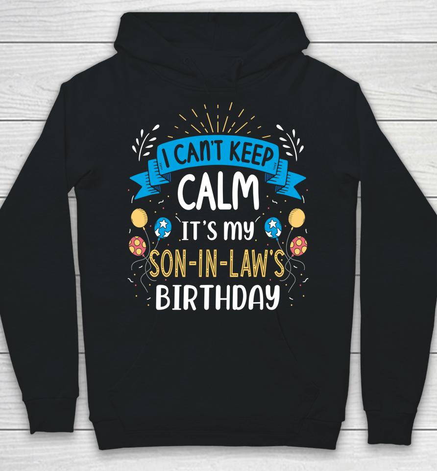 I Can't Keep Calm It's My Son In Law Birthday Hoodie