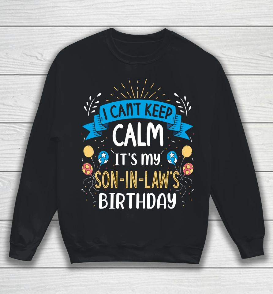 I Can't Keep Calm It's My Son In Law Birthday Sweatshirt