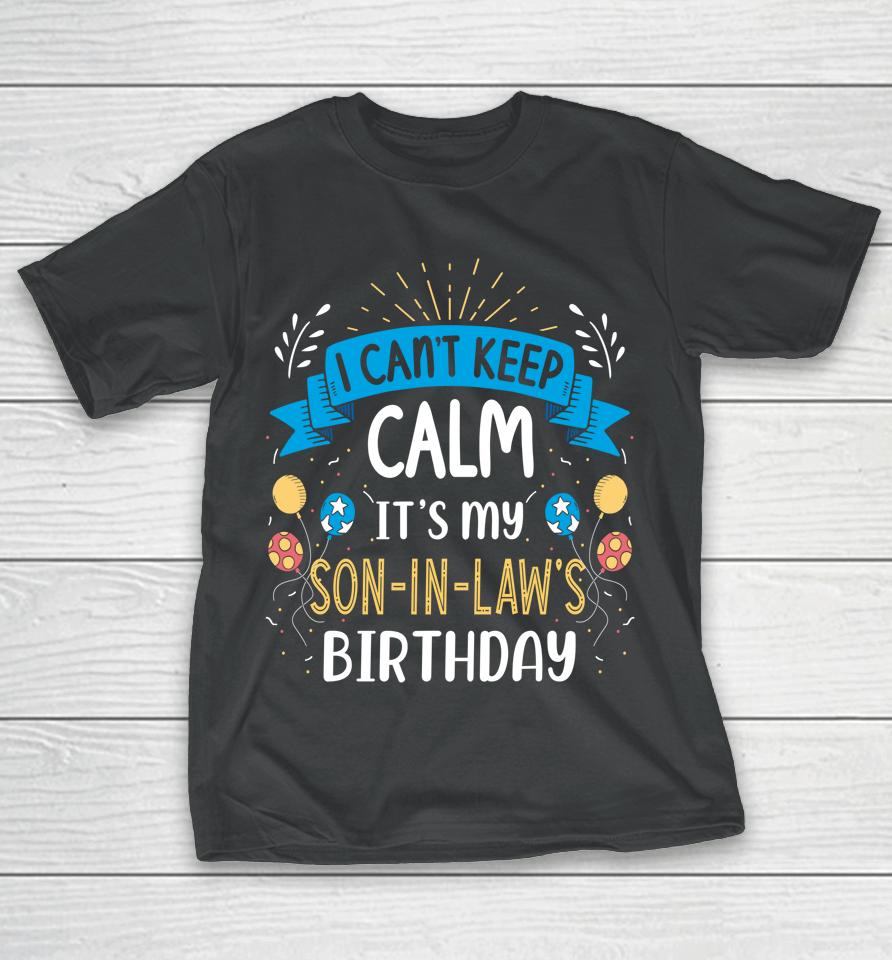 I Can't Keep Calm It's My Son In Law Birthday T-Shirt