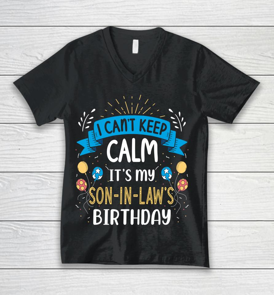 I Can't Keep Calm It's My Son In Law Birthday Unisex V-Neck T-Shirt