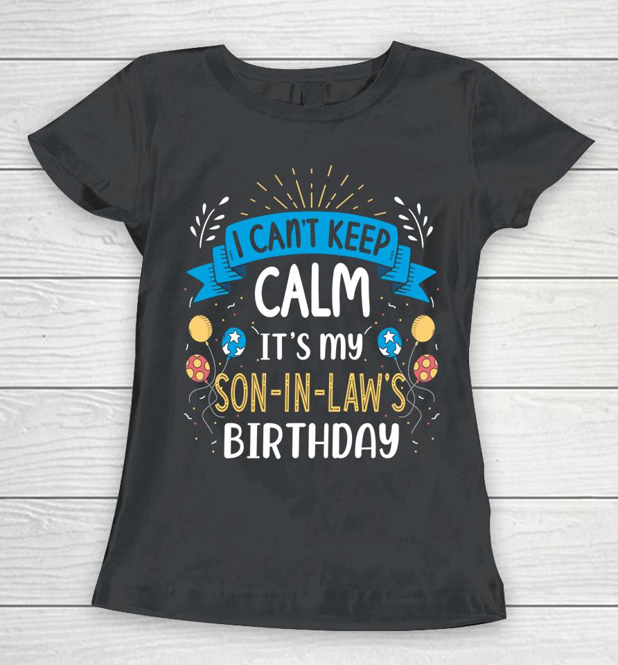 I Can't Keep Calm It's My Son In Law Birthday Women T-Shirt
