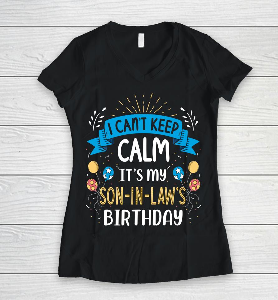 I Can't Keep Calm It's My Son In Law Birthday Women V-Neck T-Shirt