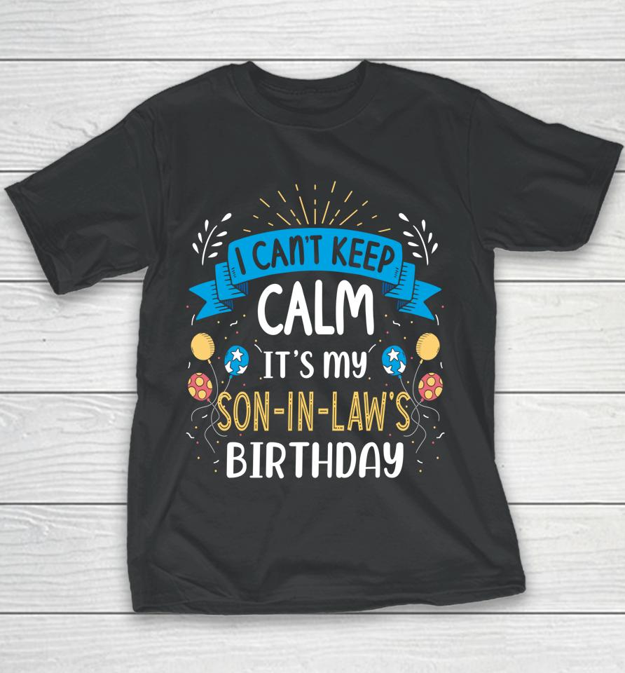I Can't Keep Calm It's My Son In Law Birthday Youth T-Shirt