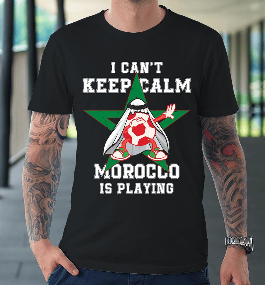 I Can't Keep Calm Morocco Is Playing Morrocan Pride Premium T-Shirt