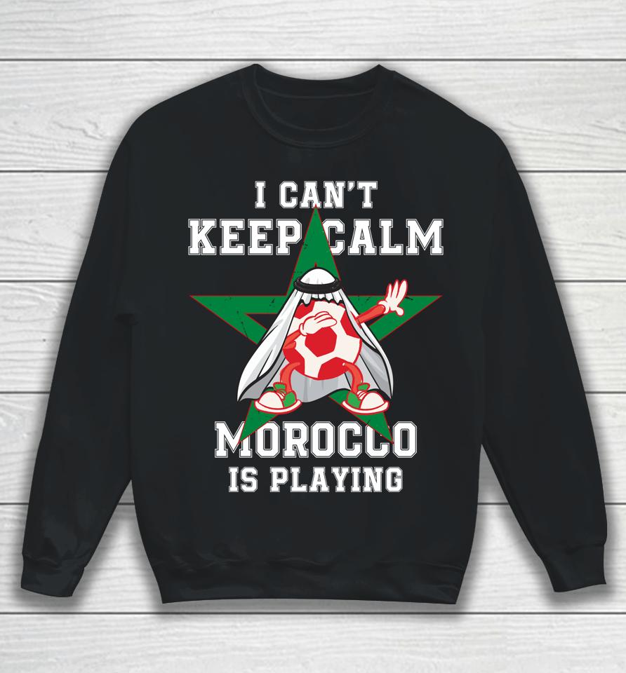 I Can't Keep Calm Morocco Is Playing Morrocan Pride Sweatshirt
