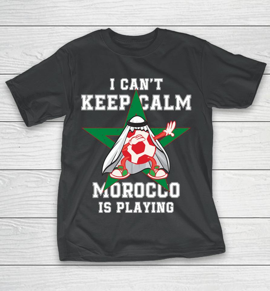 I Can't Keep Calm Morocco Is Playing Morrocan Pride T-Shirt