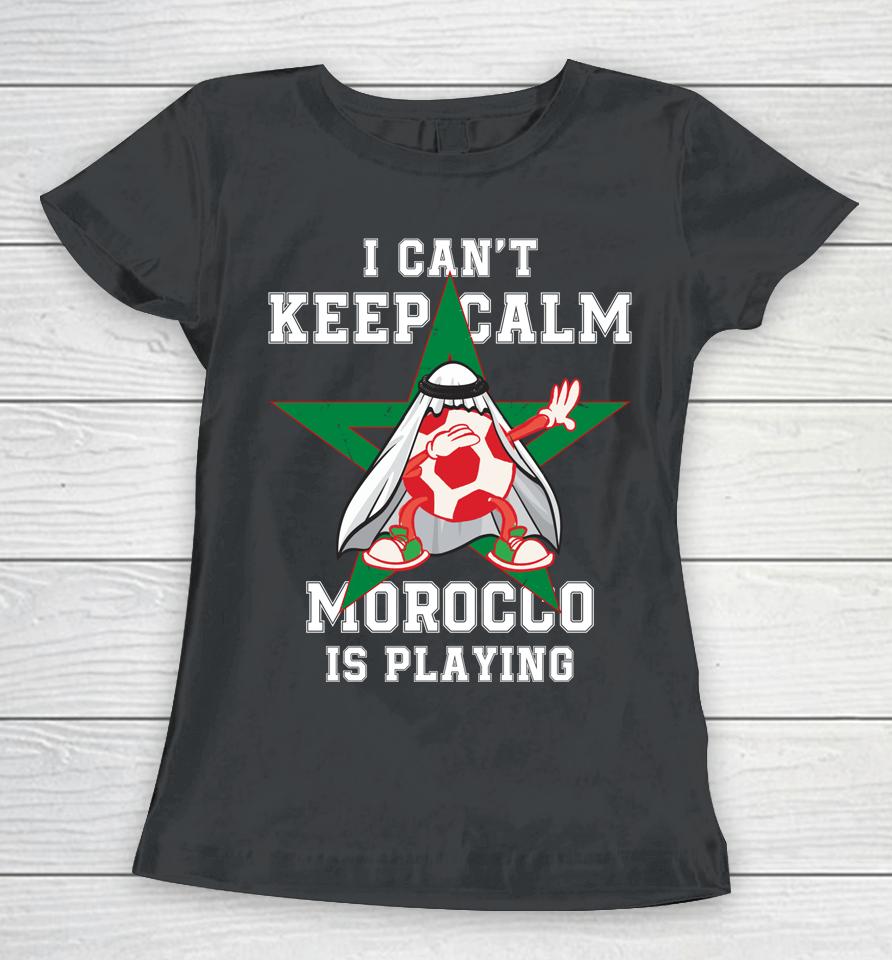 I Can't Keep Calm Morocco Is Playing Morrocan Pride Women T-Shirt