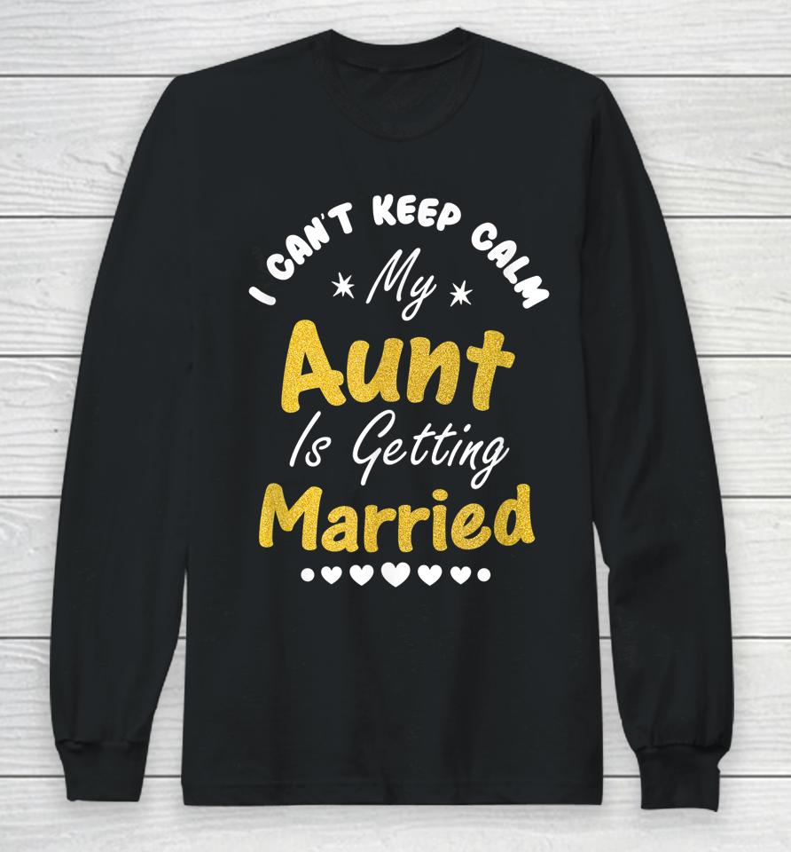 I Can't Keep Calm My Aunt Is Getting Married Long Sleeve T-Shirt