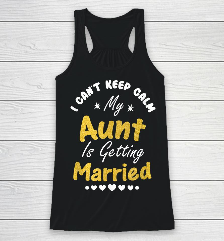 I Can't Keep Calm My Aunt Is Getting Married Racerback Tank