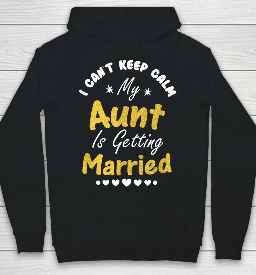 I Can't Keep Calm My Aunt Is Getting Married Hoodie