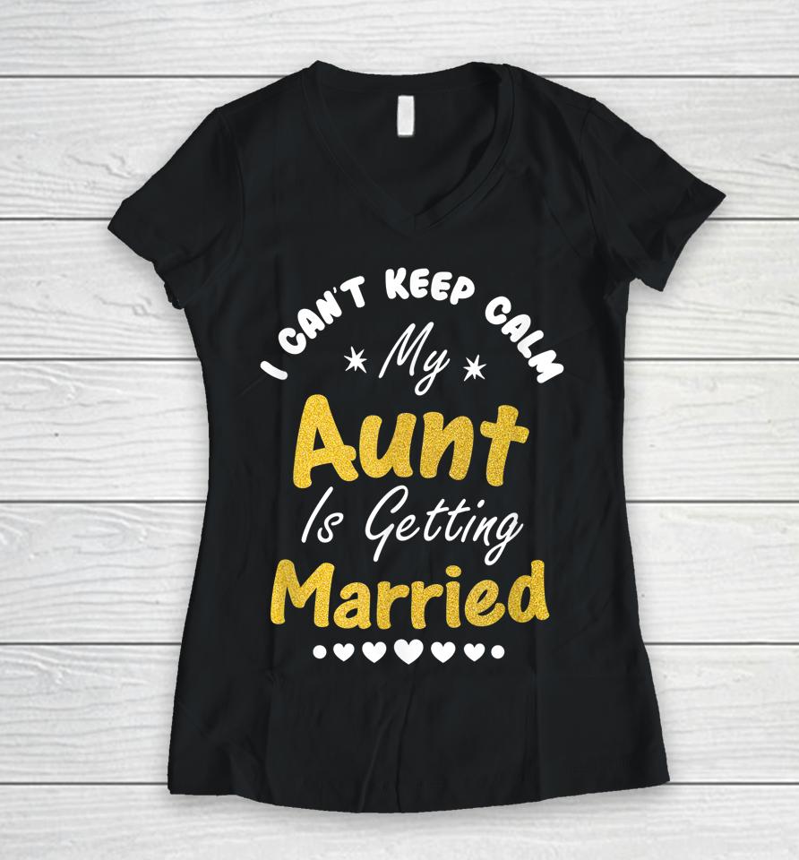 I Can't Keep Calm My Aunt Is Getting Married Women V-Neck T-Shirt