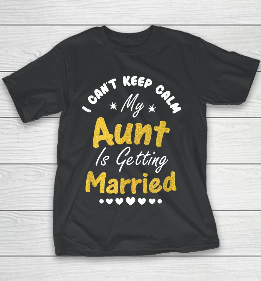 I Can't Keep Calm My Aunt Is Getting Married Youth T-Shirt