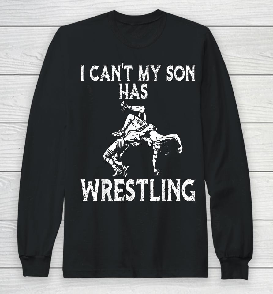 I Can't My Son Has Wrestling Long Sleeve T-Shirt