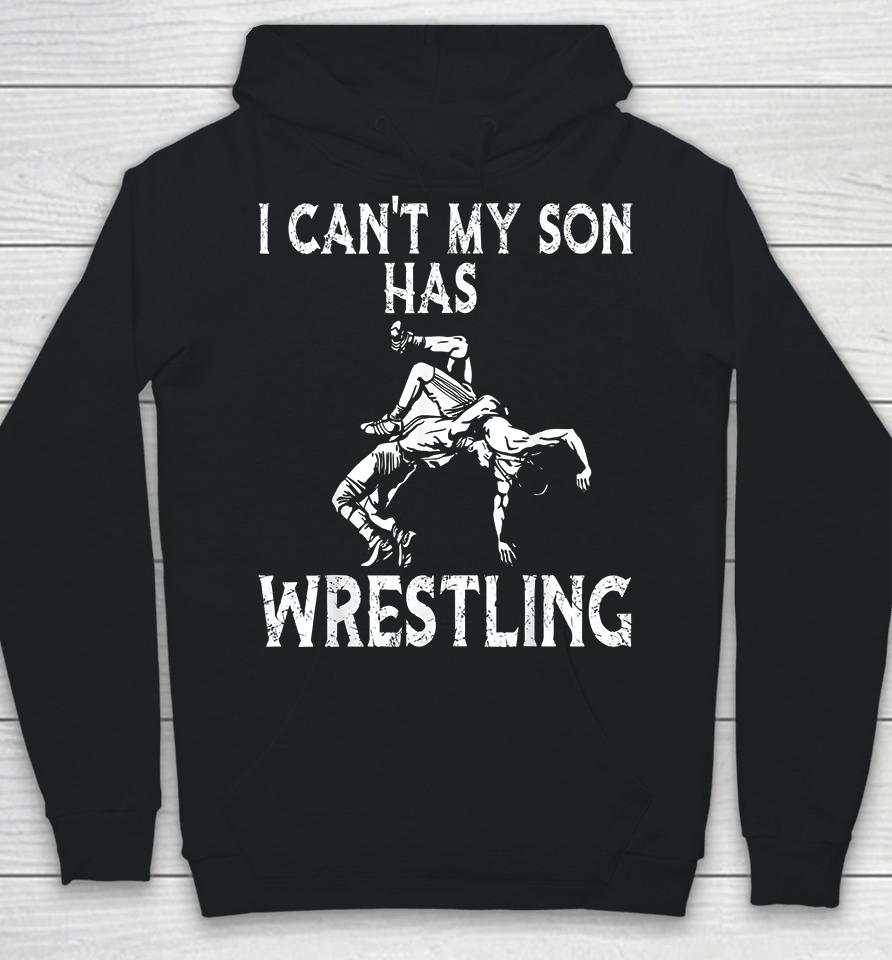 I Can't My Son Has Wrestling Hoodie