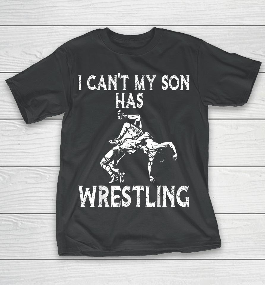I Can't My Son Has Wrestling T-Shirt