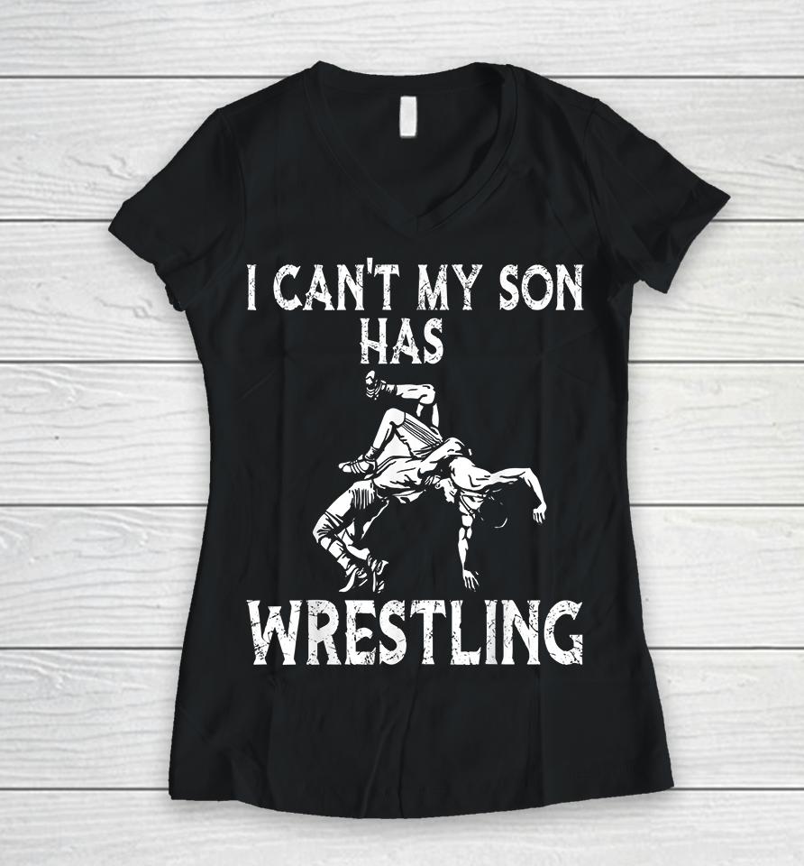 I Can't My Son Has Wrestling Women V-Neck T-Shirt
