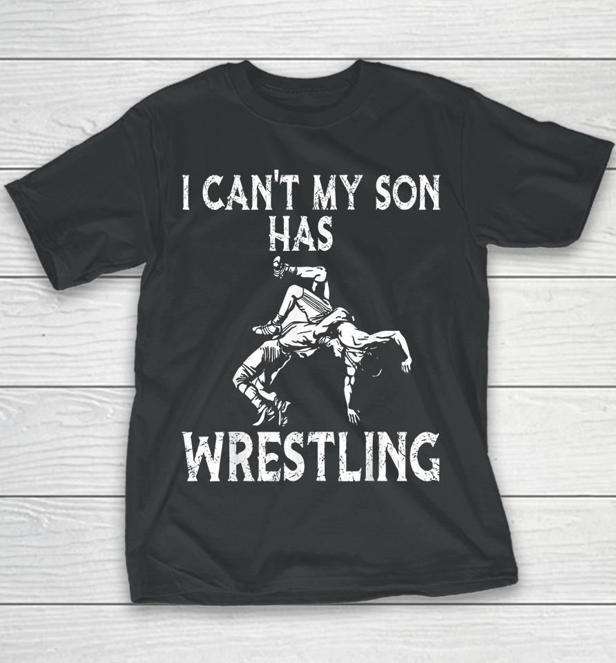 I Can't My Son Has Wrestling Youth T-Shirt