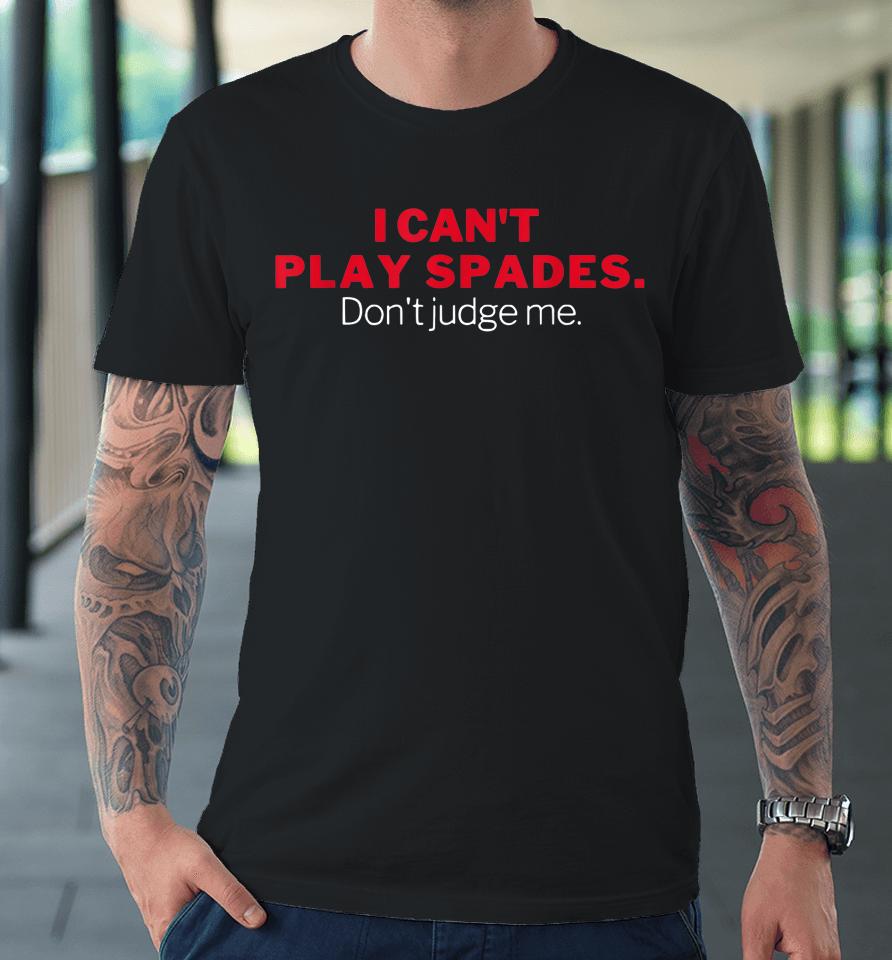 I Can't Play Spades Don't Judge Me Premium T-Shirt