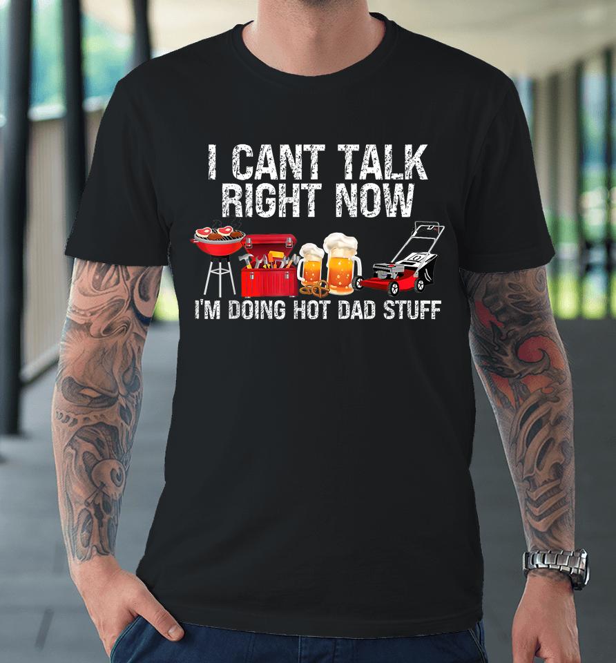 I Can't Talk Right Now I'm Doing Hot Dad Stuff Lawn Mower Beer Premium T-Shirt
