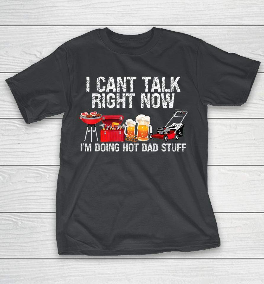 I Can't Talk Right Now I'm Doing Hot Dad Stuff Lawn Mower Beer T-Shirt