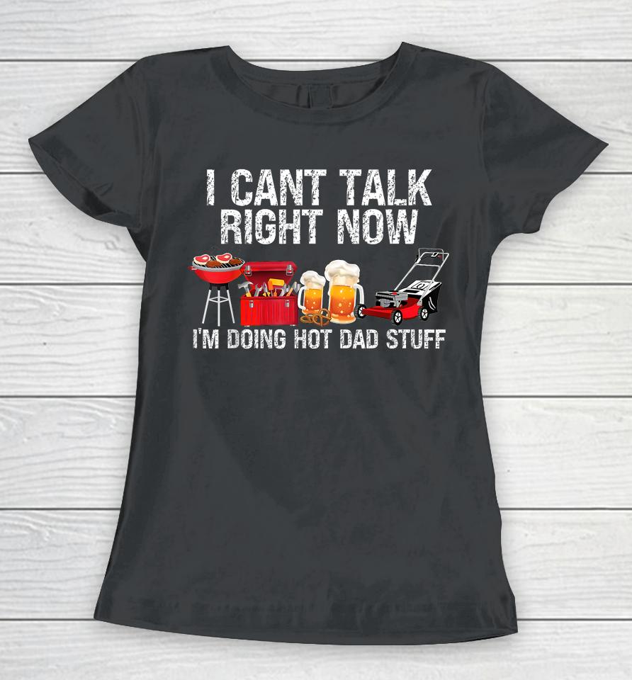 I Can't Talk Right Now I'm Doing Hot Dad Stuff Lawn Mower Beer Women T-Shirt