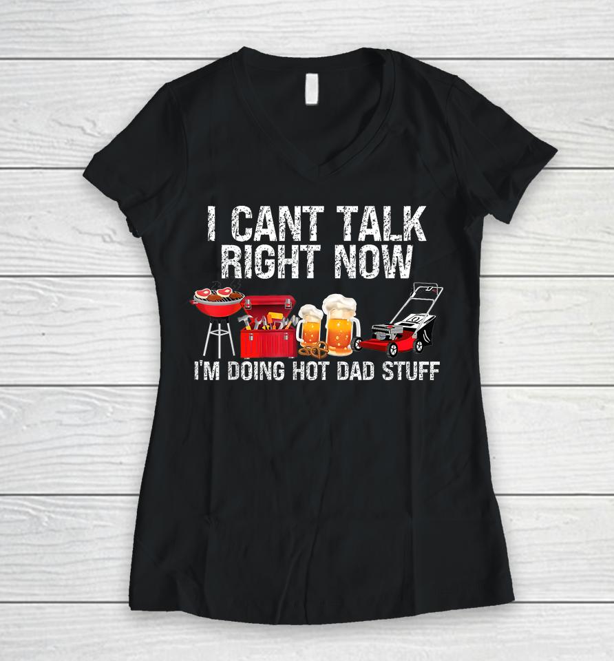I Can't Talk Right Now I'm Doing Hot Dad Stuff Lawn Mower Beer Women V-Neck T-Shirt
