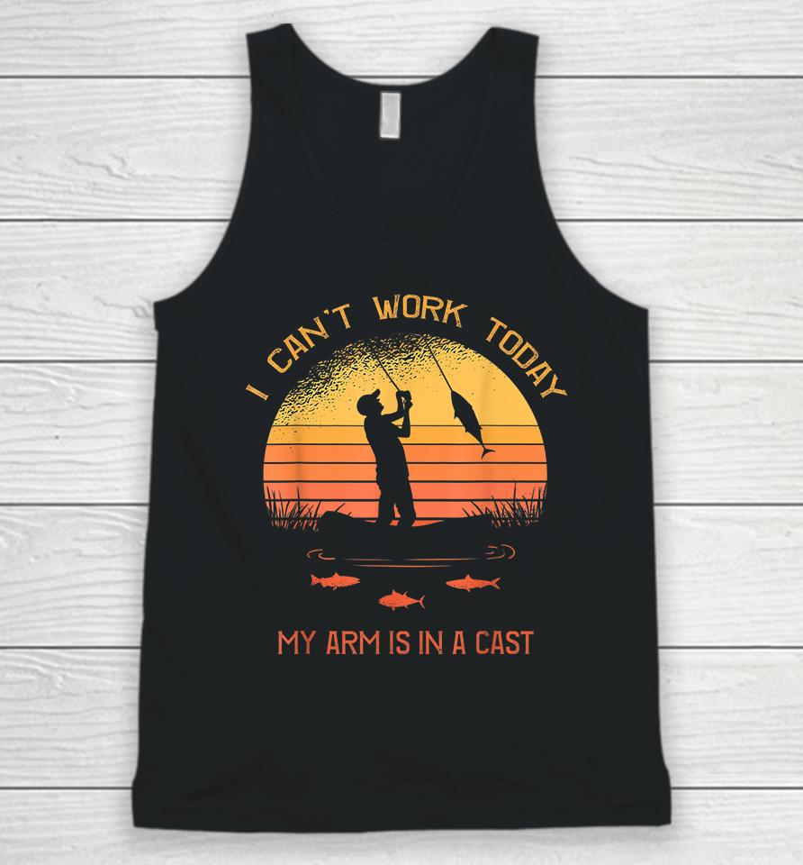 I Can't Work Today My Arm Is In A Cast Fisherman Unisex Tank Top