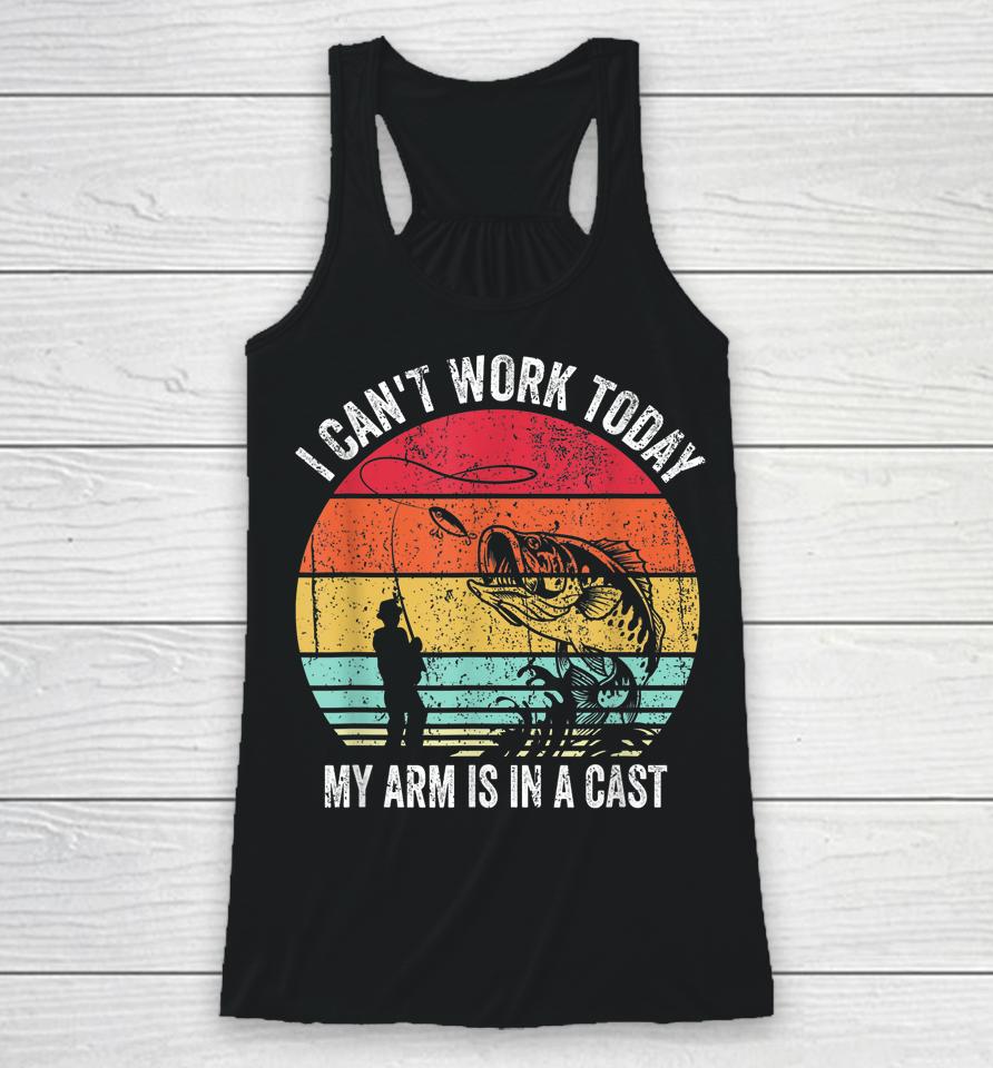 I Can't Work Today My Arm Is In A Cast Racerback Tank