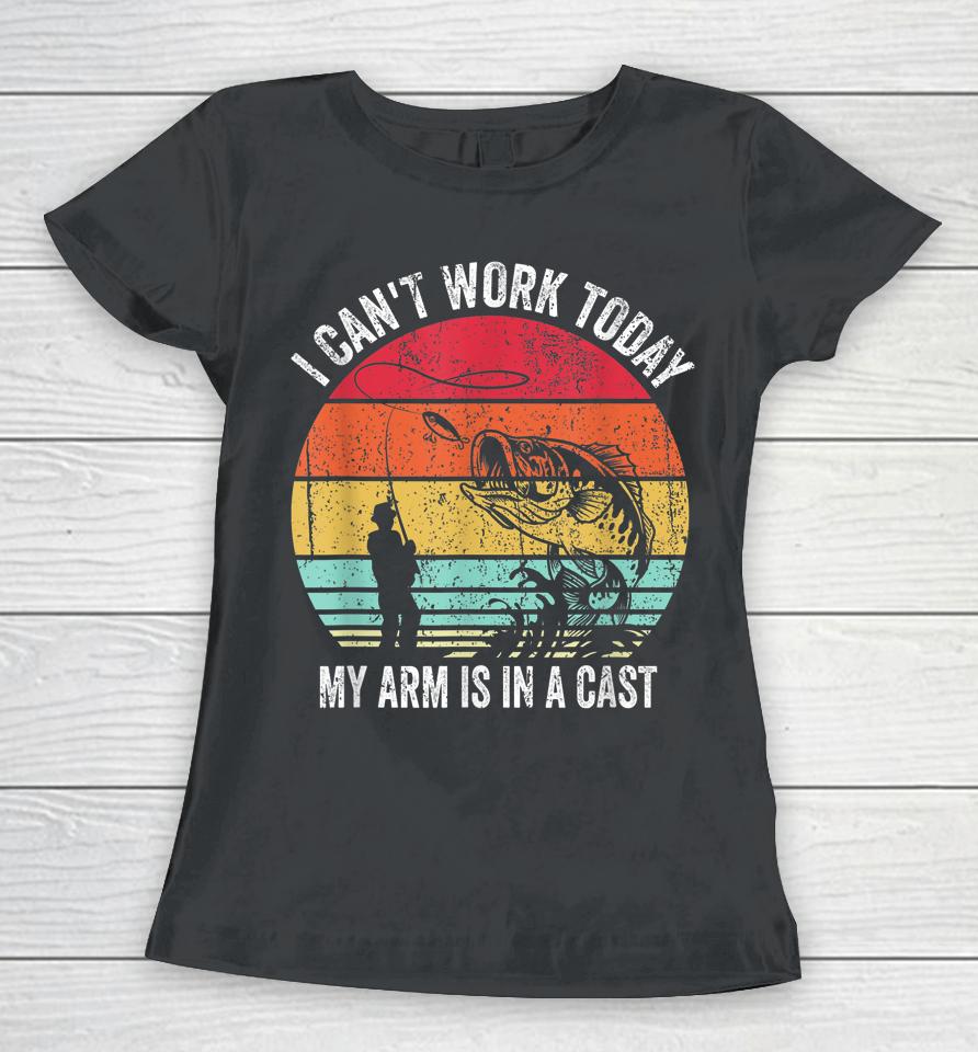 I Can't Work Today My Arm Is In A Cast Women T-Shirt