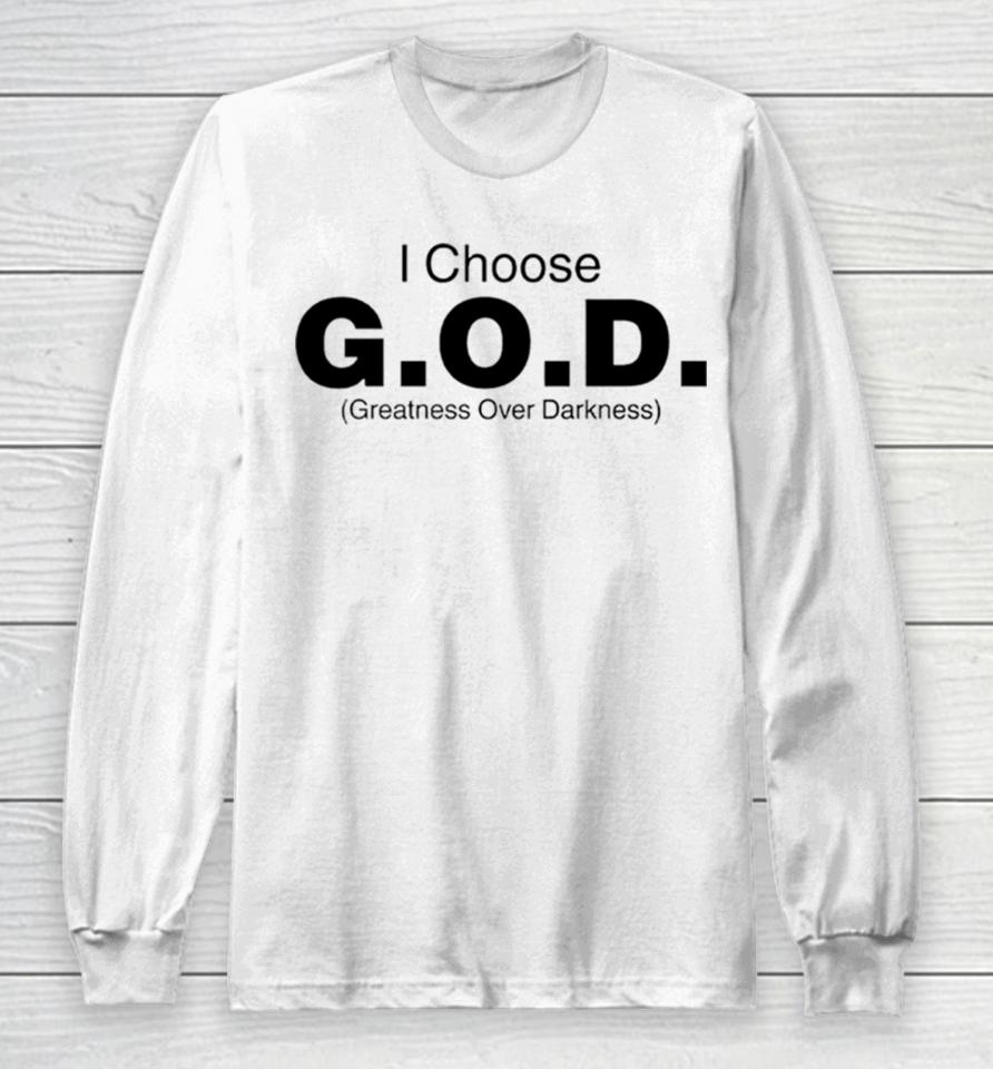 I Choose God Greatness Over Darkness Tee Long Sleeve T-Shirt