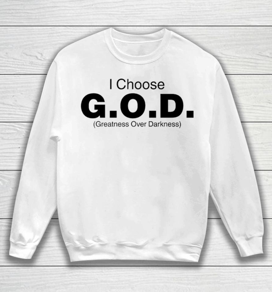I Choose God Greatness Over Darkness Tee Sweatshirt