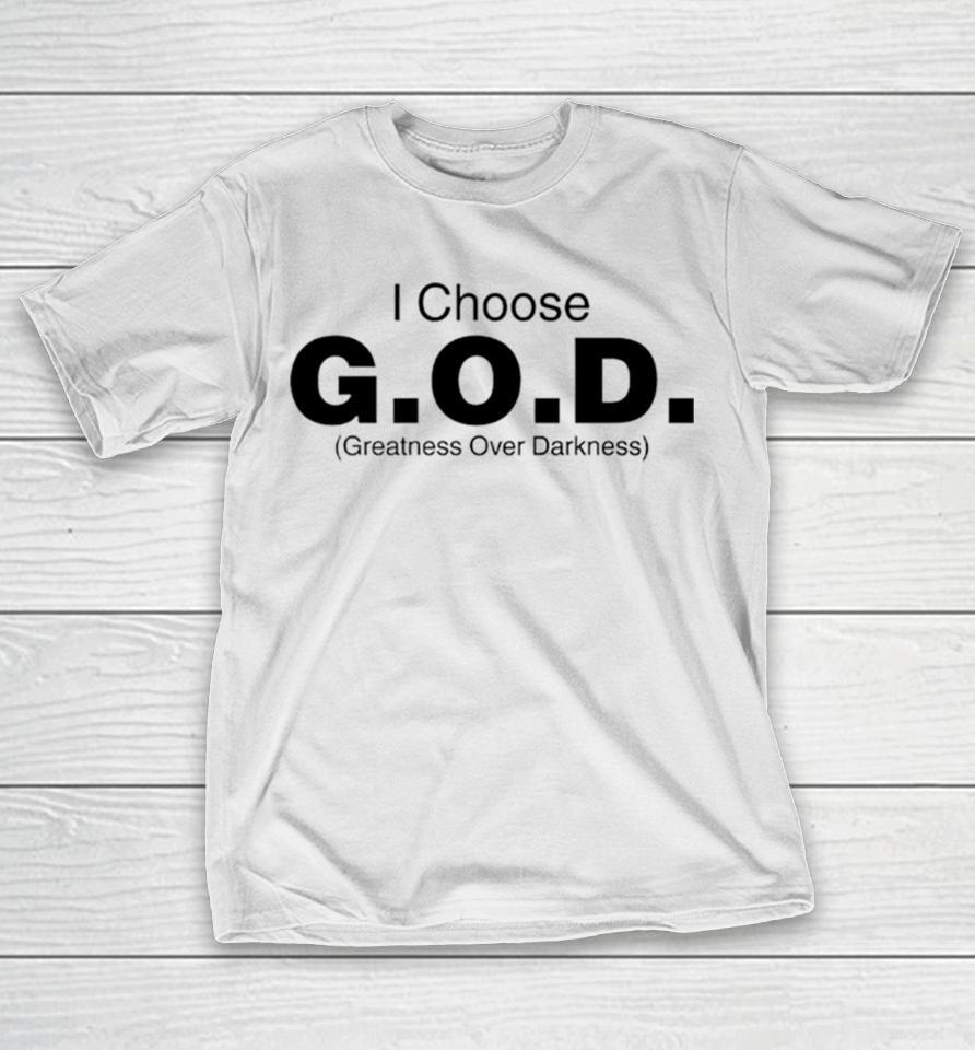 I Choose God Greatness Over Darkness Tee T-Shirt