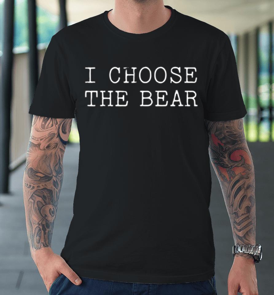 I Choose The Bear In The Woods Premium T-Shirt